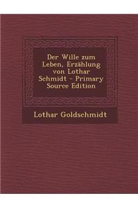 Der Wille Zum Leben, Erzahlung Von Lothar Schmidt - Primary Source Edition