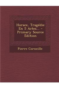 Horace, Tragedie En 5 Actes... - Primary Source Edition