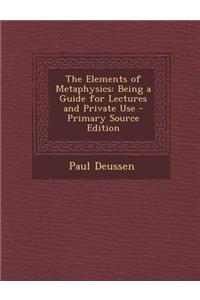 The Elements of Metaphysics: Being a Guide for Lectures and Private Use