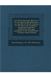 Col. David Fanning's Narrative of His Exploits and Adventures as a Loyalist of North Carolina in the American Revolution, Supplying Important Omission