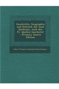 Geschichte, Geographie Und Statistik Der Insel Sardinien, Nach Den Fr. Quellen Bearbeitet - Primary Source Edition