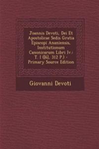 Joannis Devoti, Dei Et Apostolicae Sedis Gratia Episcopi Ananiensis, Institutionum Canonicarum Libri IV.
