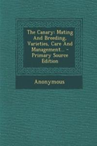 The Canary: Mating and Breeding, Varieties, Care and Management...