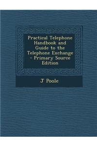 Practical Telephone Handbook and Guide to the Telephone Exchange - Primary Source Edition