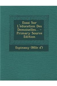 Essai Sur L'Education Des Demoiselles... - Primary Source Edition