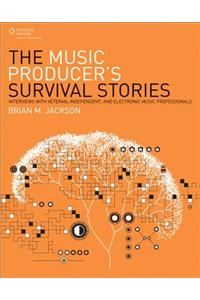 The Music Producer's Survival Stories: Interviews with Veteran, Independent, and Electronic Music Professionals