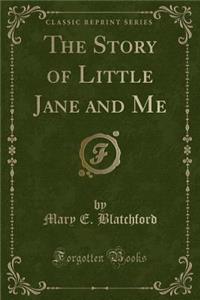 The Story of Little Jane and Me (Classic Reprint)