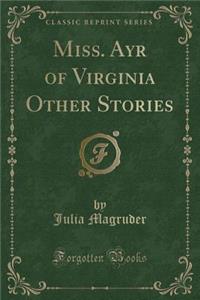 Miss. Ayr of Virginia Other Stories (Classic Reprint)