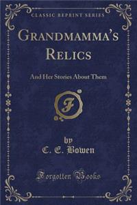 Grandmamma's Relics: And Her Stories about Them (Classic Reprint)
