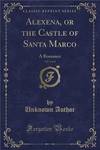 Alexena, or the Castle of Santa Marco, Vol. 3 of 3