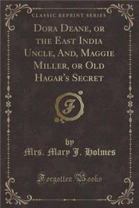 Dora Deane, or the East India Uncle, And, Maggie Miller, or Old Hagar's Secret (Classic Reprint)