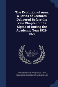 The Evolution of man; a Series of Lectures Delivered Before the Yale Chapter of the Sigma xi During the Academic Year 1921-1922