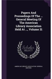 Papers and Proceedings of the ... General Meeting of the American Library Association Held at ..., Volume 31