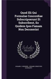 Quod Illi Qui Formulae Concordiae Subscripserunt Et Subscribent, Eo Quidem Ipso Famam Non Decoxerint