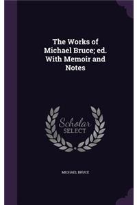 The Works of Michael Bruce; ed. With Memoir and Notes