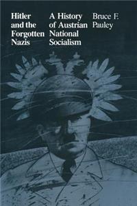 Hitler and the Forgotten Nazis: A History of Austrian National Socialism