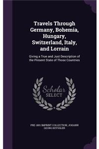 Travels Through Germany, Bohemia, Hungary, Switzerland, Italy, and Lorrain