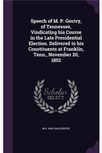 Speech of M. P. Gentry, of Tennessee, Vindicating his Course in the Late Presidential Election. Delivered to his Constituents at Franklin, Tenn., November 20, 1852