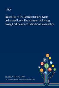 Rescaling of the Grades in Hong Kong Advanced Level Examination and Hong Kong Certificates of Education Examination