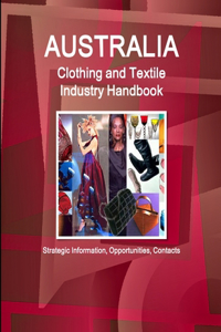 Australia Clothing and Textile Industry Handbook - Strategic Information, Opportunities, Contacts