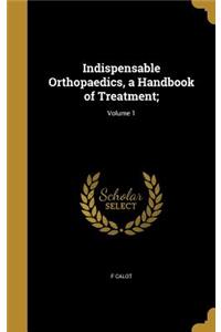 Indispensable Orthopaedics, a Handbook of Treatment;; Volume 1