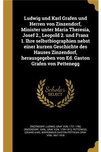 Ludwig und Karl Grafen und Herren von Zinzendorf, Minister unter Maria Theresia, Josef 2., Leopold 2. und Franz 1. Ihre selbstbiographien nebst einer kurzen Geschichte des Hauses Zinzendorf, herausgegeben von Ed. Gaston Grafen von Pettenegg