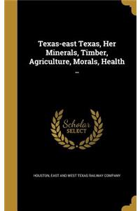 Texas-east Texas, Her Minerals, Timber, Agriculture, Morals, Health ..