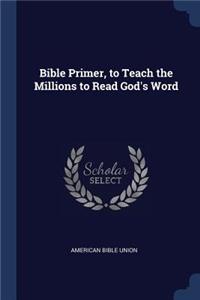 Bible Primer, to Teach the Millions to Read God's Word