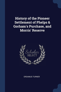 History of the Pioneer Settlement of Phelps & Gorham's Purchase, and Morris' Reserve