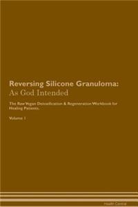 Reversing Silicone Granuloma: As God Intended the Raw Vegan Plant-Based Detoxification & Regeneration Workbook for Healing Patients. Volume 1