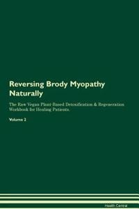 Reversing Brody Myopathy Naturally The Raw Vegan Plant-Based Detoxification & Regeneration Workbook for Healing Patients. Volume 2