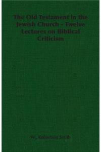 Old Testament in the Jewish Church - Twelve Lectures on Biblical Criticism