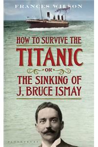 How to Survive the Titanic or The Sinking of J. Bruce Ismay