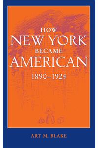 How New York Became American, 1890-1924 (Updated)