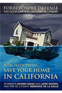 How to Fight to Save Your Home in California: Foreclosure Defense WRITTEN BY LAWYERS AND A PRO SE LITIGANT