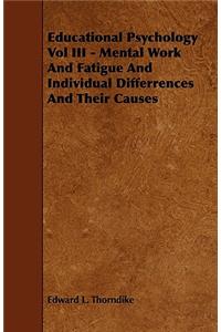 Educational Psychology Vol III - Mental Work and Fatigue and Individual Differences and Their Causes