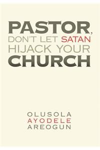Pastor, Don't Let Satan Hijack Your Church
