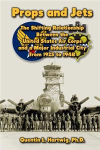 Props and Jets: The Shifting Relationship Between the United States Air Corps and a Major Industrial City from 1925 to 1948