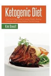 Ketogenic Diet: Your Quick Start Guide to Losing Weight, Beating Cravings, and Turning Stubborn Fat Into Energy