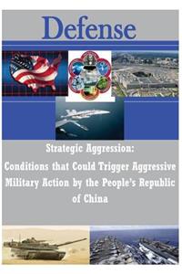 Strategic Aggression - Conditions that Could Trigger Aggressive Military Action by the People's Republic of China