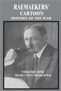Raemaekers' Cartoon History of the War: Volume One: The First Twelve Months of War