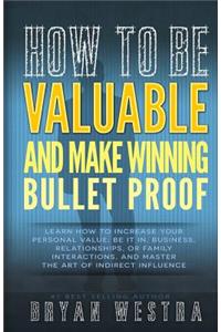 How To Be Valuable And Make Winning Bullet Proof