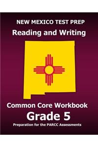 New Mexico Test Prep Reading and Writing Common Core Workbook Grade 5: Preparation for the Parcc Assessments
