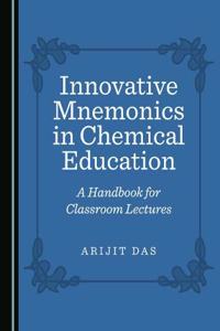 Innovative Mnemonics in Chemical Education: A Handbook for Classroom Lectures