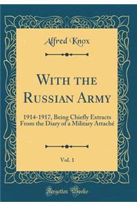 With the Russian Army, Vol. 1: 1914-1917, Being Chiefly Extracts from the Diary of a Military AttachÃ© (Classic Reprint)