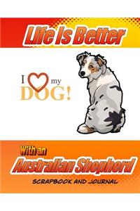 Life Is Better With An Australian Shepherd Scrapbook and Journal