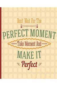 Don't Wait for the Perfect Moment, Take Moment and Make it Perfect, Notebook