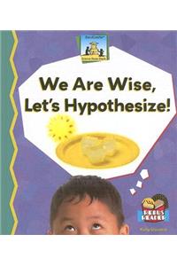 We Are Wise, Lets Hypothesize!