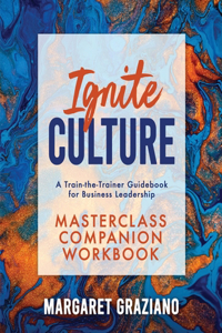 Ignite Culture Masterclass Companion Workbook: A Train-the-Trainer Guidebook for Business Leadership