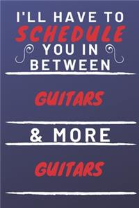 I'll Have To Schedule You In Between Guitars & More Guitars